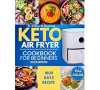 Keto Air Fryer Cookbook For Beginners 2025: Master Easy Keto Meals With The Power Of Your Air Fryer. Including Full Color Images, Health Benefits, 14 Days Meal Plan And More.