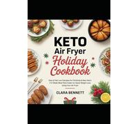 Keto Air Fryer Holiday Cookbook: Easy & Fast Low-Carb Recipes for Christmas & New Year’s; A 4-Week Meal Plan for Quick Weight Loss Using Your Air Fryer