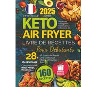 Keto Air Fryer - Livre De Recettes Pour Débutants: Recettes cétogènes faciles pour friteuse à air | 28 Jours de Repas Low Carb pour Mincir et Manger Sain | Compatible avec Ninja, Philips, Moulinex