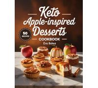KETO Apple-Inspired Desserts Cookbook: Low-Carb, Sugar-Free, and Guilt-Free Apple-Inspired Treats for Sweet Cravings and Healthy Keto Living
