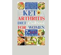 Keto Arthritis Diet Cookbook For Women: Discover Healthy, Delicious, and Nutrient-Dense Anti-Inflammatory Recipes Designed to Reduce Joint Pain, Ease Inflammation, and Support Mobility