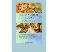 Keto Autism Diet Cookbook For Kids: Targeted Nutrition to Support Brain Function, Sensory Regulation, and Gut Health in Neurodivergent Children Using Low-Carb, Whole-Food-Based Meals