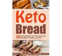 Keto Bread: 100 Baking Recipes For Keto Pizza Crust, Breadsticks, Muffins, and More