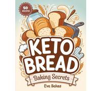 KETO BREAD Baking Secrets: Low-Carb, Grain-Free, and Gluten-Free Bread Recipes with Foolproof Tips for Perfect Keto Baking