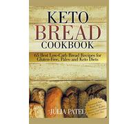 Keto Bread Cookbook: 65 Best Low-Carb Bread Recipes for Gluten-Free, Paleo and Keto Diets. Homemade Keto Bread, Buns, Breadsticks, Muffins, Donuts, and Cookies for Every Day