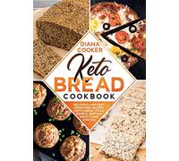 Keto Bread Cookbook: Delicious and Easy Homemade Recipes (Keto Bread, Pizza, Bagels, Muffins, Sweets and Snacks)