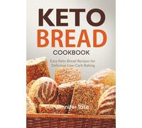 Keto Bread Cookbook: Easy Keto Bread Recipes for Delicious Low-Carb Baking