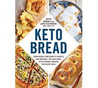 Keto Bread: From Bagels and Buns to Crusts and Muffins, 100 Low-Carb, Keto-Friendly Breads for Every Meal