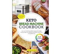 KETO BREAD MACHINE COOKBOOK: 300+ Low-Carb Bread Maker Recipes for Weight Control, Sugar-Free Baking, and Healthy Gluten-Free Living Made Easy