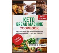 Keto Bread Machine Cookbook: Delicious, Easy and Healthy Homemade Bread Recipes for a Low-Carb Lifestyle.