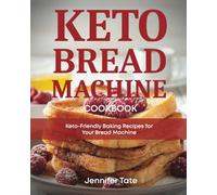 Keto Bread Machine Cookbook: Keto-Friendly Baking Recipes for Your Bread Machine