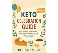 Keto Celebration Guide: Keto Survival for Holidays, Weekends and Eating Out Without Guilt.