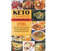 Keto Chaffle Recipes Cookbook: Discover 200+ Simple Mouth-Watering Ideas To Help You Lose Weight Quickly And Easily By Avoiding Bread, Pizza, And Sandwiches.