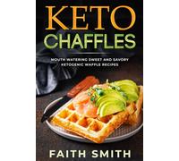 Keto Chaffles: Mouth Watering Sweet and Savory Ketogenic Waffle Recipes