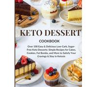 KETO DESSERT COOKBOOK: Over 100 Easy & Delicious Low-Carb, Sugar-Free Keto Desserts: Simple Recipes for Cakes, Cookies, Fat Bombs, and More to Satisfy Your Cravings & Stay in Ketosis
