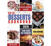 Keto Desserts Cookbook #2019: Delicious, Low-Carb, Fat Burning and Healthy Ketogenic Desserts For Everyone