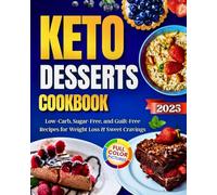 Keto Desserts Cookbook: Low-Carb, Sugar-Free, and Guilt-Free Recipes for Weight Loss & Sweet Cravings