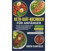KETO-DIÄT-KOCHBUCH FÜR ANFÄNGER: Einfache Low-Carb-Rezepte und ein 30-Tage-Ernährungsplan zum Abnehmen, Energie tanken und Starten Ihrer Keto-Reise