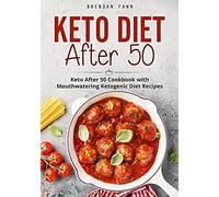 Keto Diet After 50: Keto After 50 Cookbook With Mouthwatering Ketogenic Diet Recipes