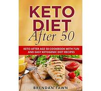 Keto Diet After 50: Keto After Age 50 Cookbook With Fun And Easy Ketogenic Diet Recipes