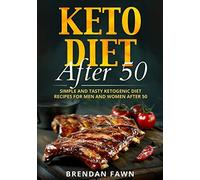 Keto Diet After 50: Simple And Tasty Ketogenic Diet Recipes For Men And Women After 50
