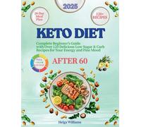 Keto Diet After 60: Complete Beginner's Guide with Over 120 Delicious Low Sugar & Carb Recipes for Your Energy and Fine Mood with a Useful 28-day Meal Plan