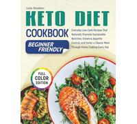 Keto Diet Cookbook: Everyday Low-Carb Recipes That Naturally Promote Sustainable Nutrition, Enhance Appetite Control, and Foster a Clearer Mind Through Home Cooking Every Day, Full-Color Edition