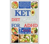 Keto Diet Cookbook For ADHD: Simple Low-Carb Meals Crafted to Support Memory, Mood, and Concentration While Reducing Stress and Empowering Everyday Living