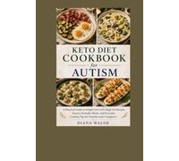 KETO DIET COOKBOOK FOR AUTISM: A Practical Guide to Simple Low-Carb, High-Fat Recipes, Sensory-Friendly Meals, and Everyday Cooking Tips for Families and Caregivers