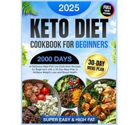Keto Diet Cookbook for Beginners: 2000 Days of Delicious & Super Easy High-Fat Low-Carb Keto Recipes for Beginners with a 30-Day Meal Plan to Achieve Weight Loss and Boost Health
