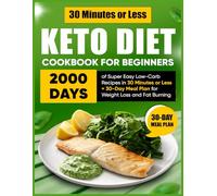 Keto Diet Cookbook for Beginners: 2000 Days of Super Easy Low-Carb Recipes in 30 Minutes or Less + 30-Day Meal Plan for Weight Loss and Fat Burning
