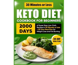 Keto Diet Cookbook for Beginners: 2000 Days of Super Easy Low-Carb Recipes in 30 Minutes or Less + 30-Day Meal Plan for Weight Loss and Fat Burning