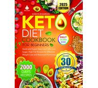 Keto Diet Cookbook for Beginners 2025: Quick and Super Easy Low Carb, Low Sugar, High Fat Recipes for Effective Weight Loss and Balanced Hormones | ... 30-Day Meal Plan with Stunning Colored Images