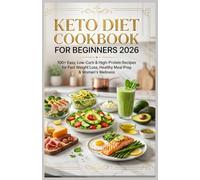 Keto Diet Cookbook for Beginners 2026: 100+ Easy, Low-Carb & High-Protein Recipes for Fast Weight Loss, Healthy Meal Prep & Women’s Wellness
