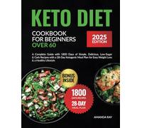 Keto Diet Cookbook for Beginners Over 60: A Complete Guide with 1800 Days of Simple, Delicious, Low-Sugar & Carb Recipes with a 28-Day Ketogenic Meal Plan for Easy Weight Loss & a Healthy Lifestyle