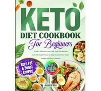 Keto Diet Cookbook for Beginners: Quick & Delicious Low-Carb, High-Fat Recipes with Full-Color Photos to Help You Burn Fat, Boost Energy and Stay in Ketosis