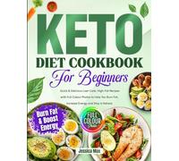 Keto Diet Cookbook for Beginners: Quick & Delicious Low-Carb, High-Fat Recipes with Full-Color Photos to Help You Burn Fat, Boost Energy and Stay in Ketosis