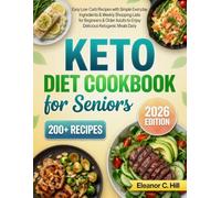 Keto Diet Cookbook for Seniors: 200+ Easy Low-Carb Recipes with Simple Everyday Ingredients & Weekly Shopping Lists for Beginners & Older Adults to Enjoy Delicious Ketogenic Meals Daily
