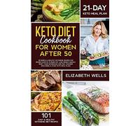 Keto Diet Cookbook For Women After 50: 101 Simple & Healthy Ketogenic Recipes For Women Over 50 To Burn Fat, Lose Weight Quickly, Reset Your Metabolism And Feel Younger (With A 21-Day Keto Meal Plan)