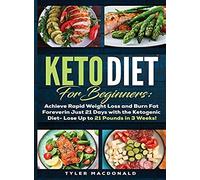 Keto Diet For Beginners Achieve Rapid Weight Loss And Burn Fat Forever In Just 21 Days With The Ketogenic Diet - Lose Up To 21 Pounds In 3 Weeks Tyler