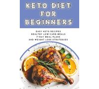 Keto Diet for Beginners: Easy Keto Recipes, Healthy Low-Carb Meals, 7-Day Meal Plans, and Weight Loss Strategies.
