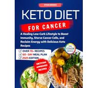 KETO DIET FOR CANCER: A Healing Low-Carb Lifestyle to Boost Immunity, Starve Cancer Cells, and Reclaim Energy with Delicious Keto Recipes
