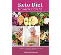 Keto Diet For Women Over 50: A Beginner's 3-Week Step-By-Step Guide With Curated Recipes And A Meal Plan