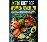 Keto Diet for Women Over 70: 365 Days of Delicious Ketogenic Recipes to Energize, Cleanse, Slim Down, and Revitalize Your Health