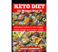 KETO DIET FOR WOMEN OVER 70: effortless recipes to lose weight, boost energy, and reclaim vitality