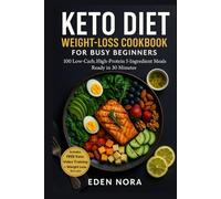Keto Diet Weight-Loss Cookbook for Busy Beginners: 100 Low-Carb, High-Protein 5-Ingredient Meals Ready in 30 Minutes