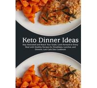 Keto Dinner Ideas: Stay Motivated and Reach Your Goals; Look Forward to Every Meal with Healthy Recipes for Breakfasts, Lunches, and Dinners; Low Carb Diet Cookbook