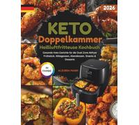 keto Doppelkammer Heißluftfritteuse Kochbuch: Gesunde Keto-Gerichte für die Dual Zone Airfryer - Frühstück, Mittagessen, Abendessen, Snacks & Desserts