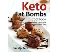 Keto Fat Bombs Cookbook: Sweet & Savory Snacks For Gluten-Free, Grain-Free, Paleo, Low-Carb And Ketogenic Diets