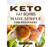 Keto Fat Bombs Made Simple for Beginners: Master Easy Low Carb Eating With Simple Fat Bomb Recipes For Energy Weight Loss And Delicious Ketogenic Living For Beginners